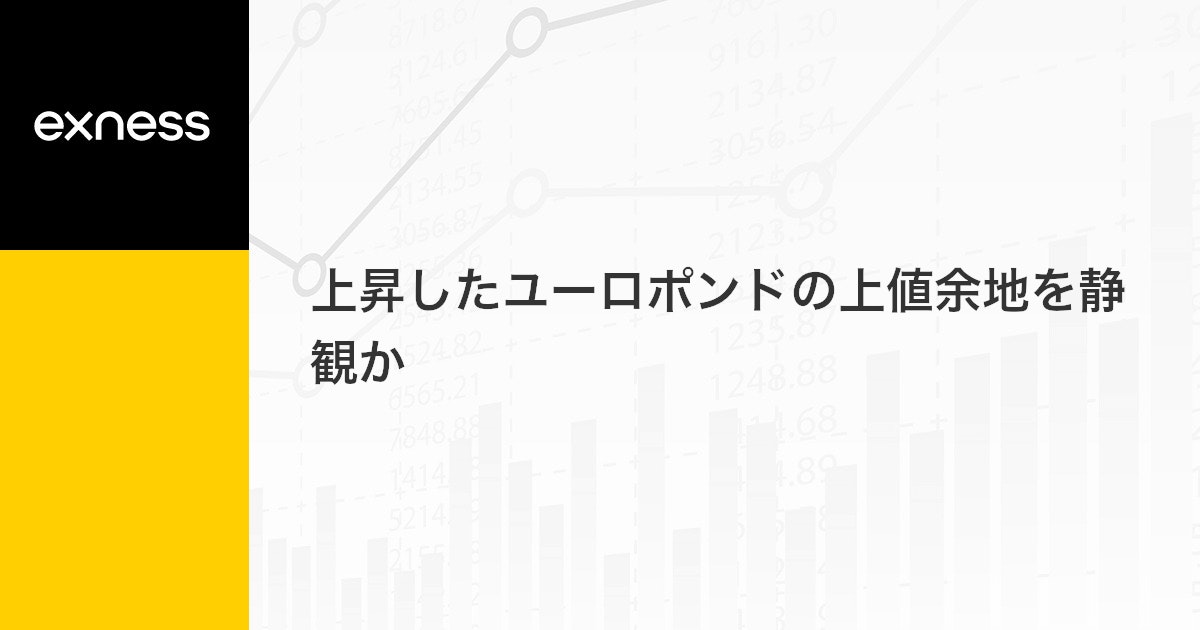 上昇したユーロポンドの上値余地を静観か